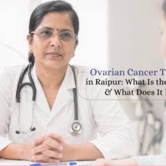 Ovarian Cancer Treatment in Raipur: What Is the Cost in 2026 & What Does It Include?